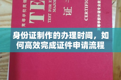 宝安身份证制作的办理时间，如何高效完成证件申请流程